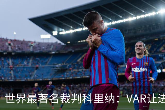 世界最著名裁判科里纳：VAR让进球庆祝情绪加倍，而非减少