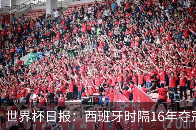 世界杯日报：西班牙时隔16年夺冠 英格兰球员责怪图赫尔