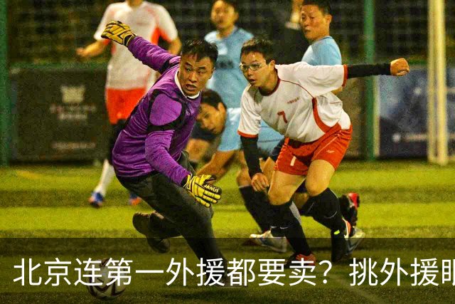 北京连第一外援都要卖？挑外援眼光一言难尽，千万别开盲盒了