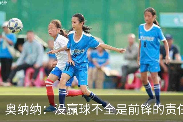 奥纳纳：没赢球不全是前锋的责任