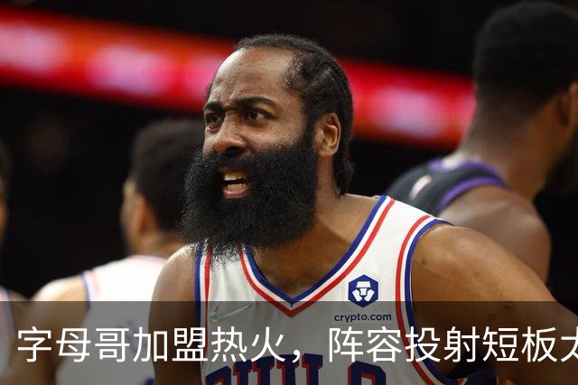 字母哥加盟热火，阵容投射短板太致命