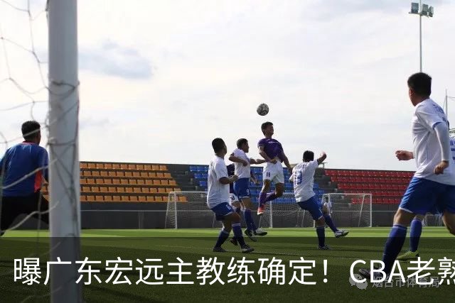曝广东宏远主教练确定！CBA老熟人，欧洲名帅