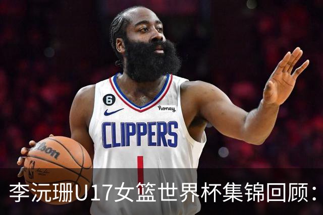 李沅珊U17女篮世界杯集锦回顾：对阵德国得到23分2板4助2断