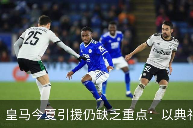 皇马今夏引援仍缺乏重点：以典礼三中场为例简析建队基石