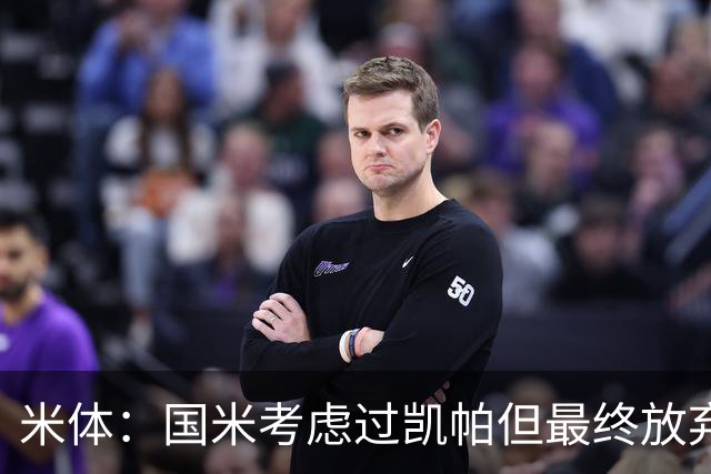 米体：国米考虑过凯帕但最终放弃，因他薪水高、要求出场且是外援