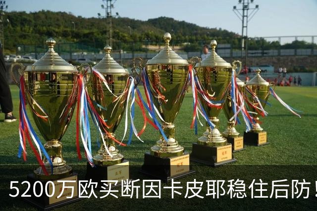 5200万欧买断因卡皮耶稳住后防！阿森纳真正棋局在中场