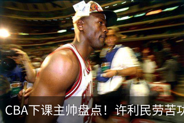 CBA下课主帅盘点！许利民劳苦功高，潘江太突然，张庆鹏不冤，杜锋保留体面！